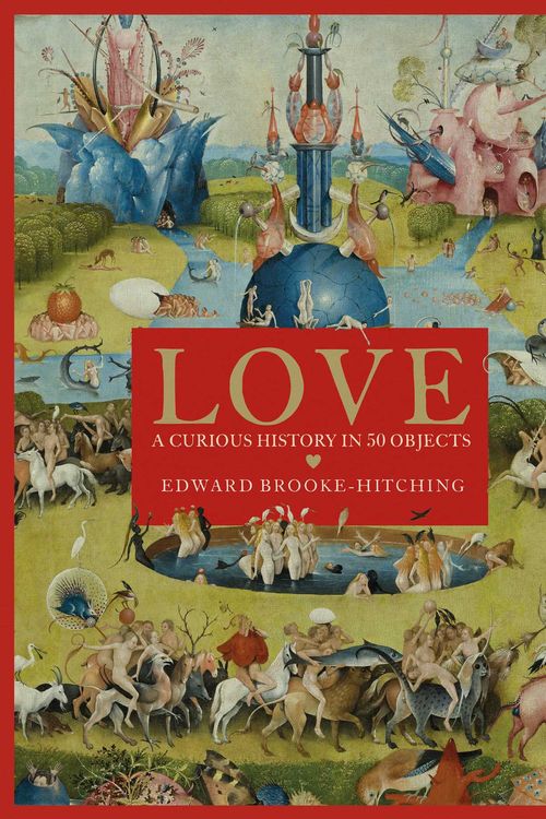 Cover Art for 9781398522718, Love; A Curious History by Brooke-Hitching, Edward