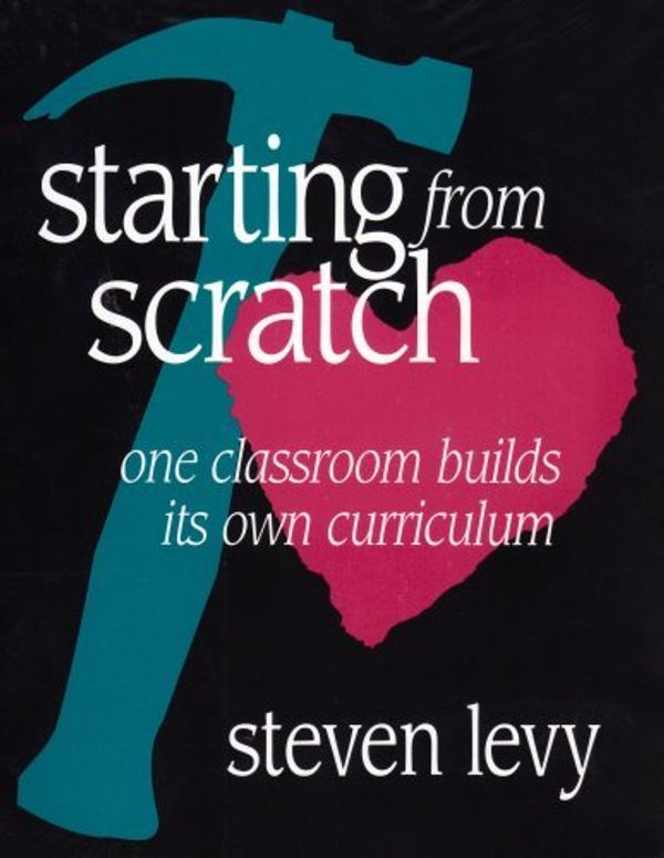 Cover Art for 8580000163520, By Steven Levy - Starting from Scratch: One Classroom Builds Its Own Curriculum: 1st (first) Edition by Steven Levy