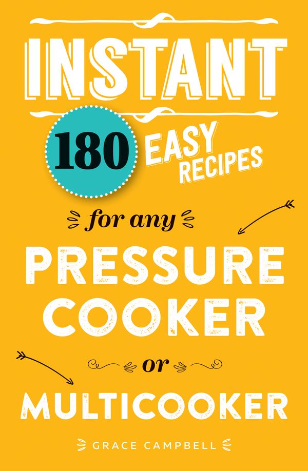 Cover Art for 9781760524388, Instant: 180 easy recipes for the pressure cooker or multicooker by Grace Campbell