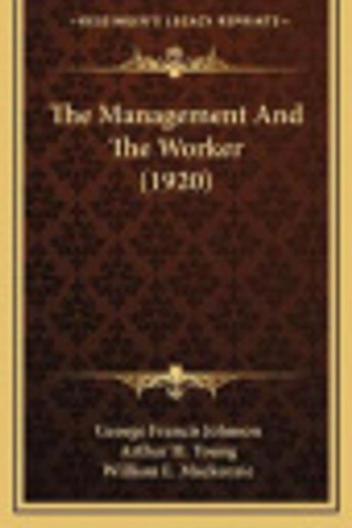 Cover Art for 9781165842520, The Management and the Worker (1920) by Arthur H. Young and George Francis Johnson and William E. MacKenzie