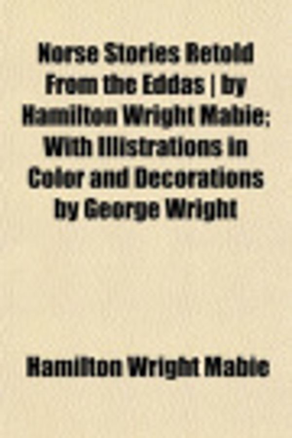 Cover Art for 9781152441439, Norse Stories Retold from the Eddas ] by Hamilton Wright Mabie; With Illistrations in Color and Decorations by George Wright by Hamilton Wright Mabie