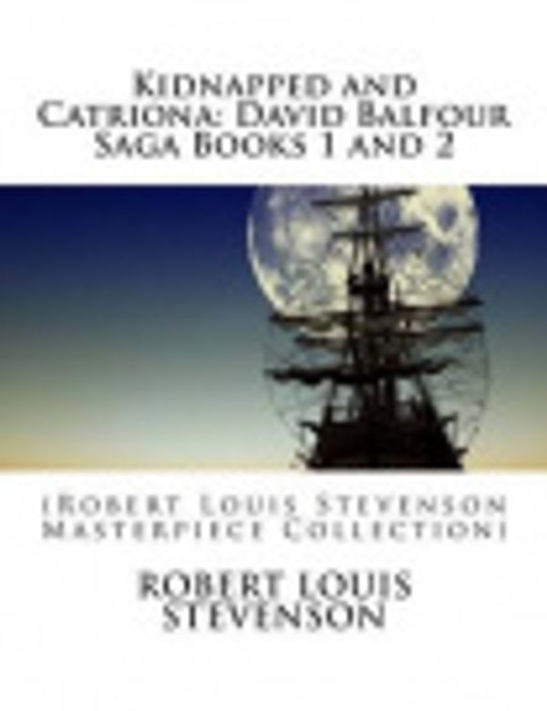 Cover Art for 9781507752227, Kidnapped and Catriona: David Balfour Saga Books 1 and 2: (Robert Louis Stevenson Masterpiece Collection) by Robert Louis Stevenson