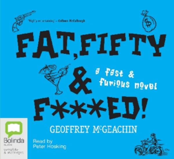 Cover Art for 9781742336947, Fat, Fifty & F***ed! by Geoffrey McGeachin