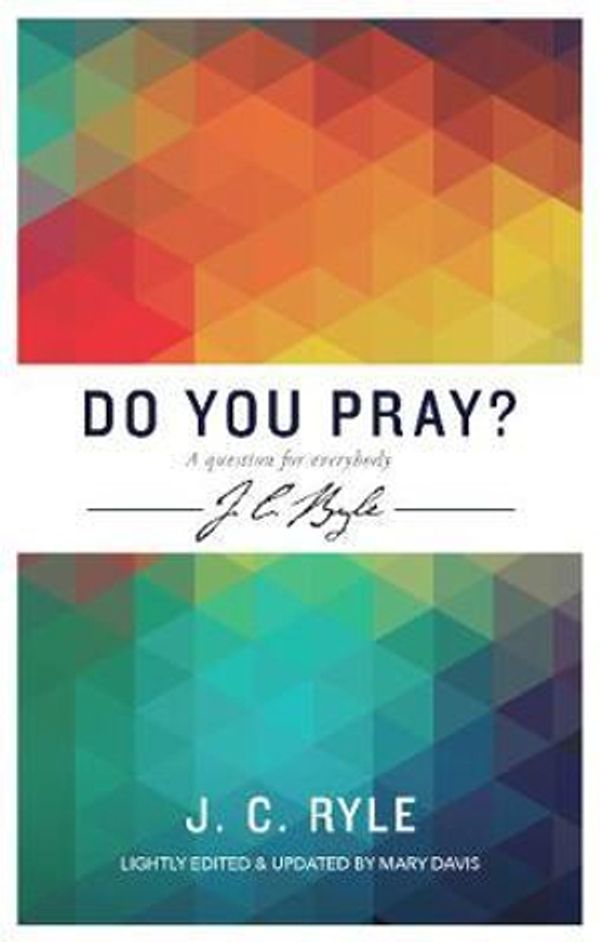 Cover Art for 9781783972173, Do you pray? A question for everybodyJ C Ryle series by J C. Ryle