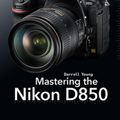 Cover Art for 9781681983721, Mastering the Nikon D850 by Darrell Young