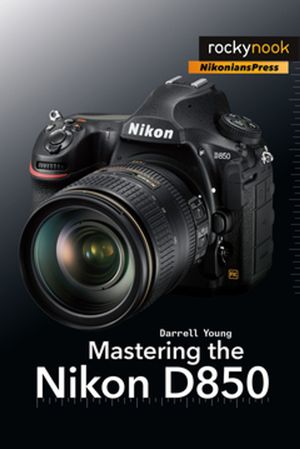 Cover Art for 9781681983721, Mastering the Nikon D850 by Darrell Young