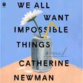 Cover Art for 9780063230934, We All Want Impossible Things by Catherine Newman, Jane Oppenheimer