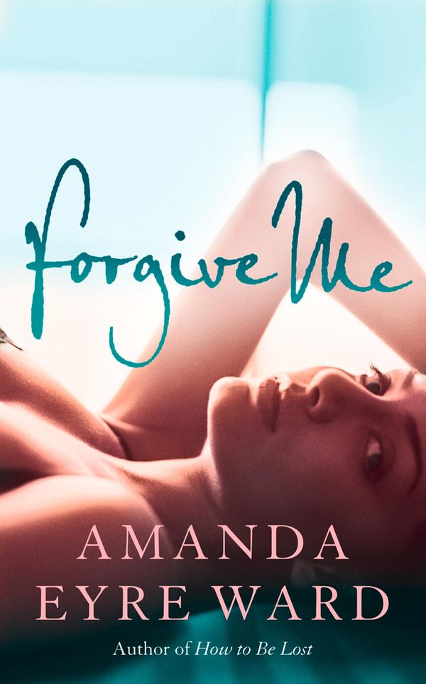 Cover Art for 9780007287222, Forgive Me by Amanda Eyre Ward