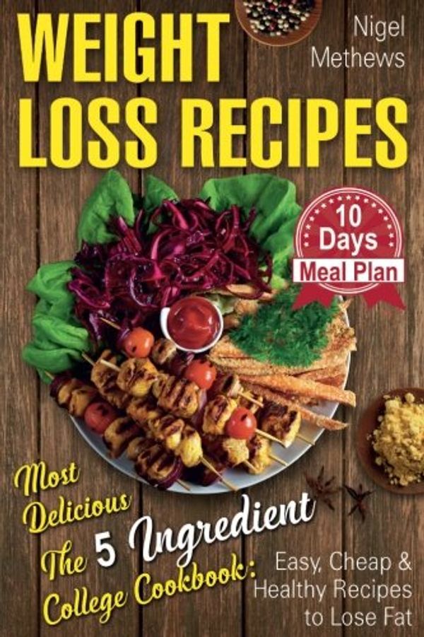 Cover Art for 9781986522649, Weight Loss Recipes: Most Delicious The 5-Ingredient College Cookbook: Easy, Cheap, & Healthy Recipes to Lose Fat . 10 Day Meal Plan (weight loss book, 5 ingredient healthy cookbook) by Nigel Methews
