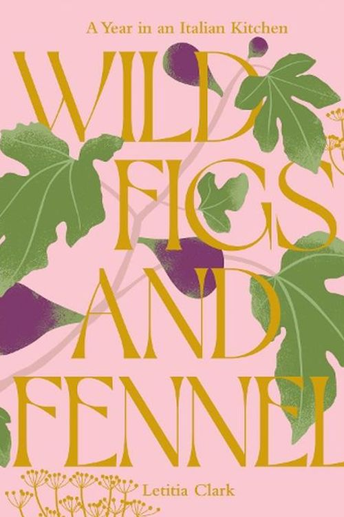 Cover Art for 9781784886189, Wild Figs and Fennel: A Year in an Italian Kitchen by Letitia Clark