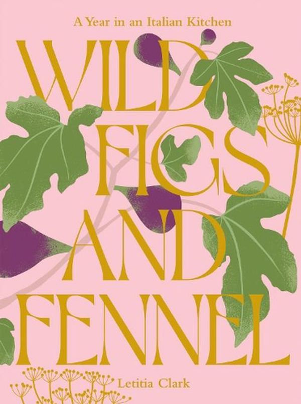Cover Art for 9781784886189, Wild Figs and Fennel: A Year in an Italian Kitchen by Letitia Clark
