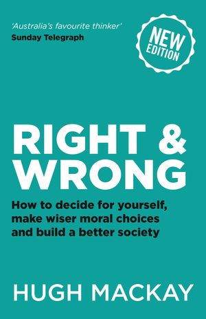 Cover Art for 9780733641657, Right and Wrong: How to decide for yourself, make wiser moral choices and build a better society by Hugh Mackay