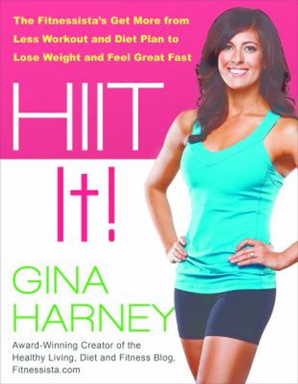 Cover Art for 9781936303670, Hiit It !: The Fitnessista’s 30-Minute Workout and Snacktastic Plan by Gina Harney