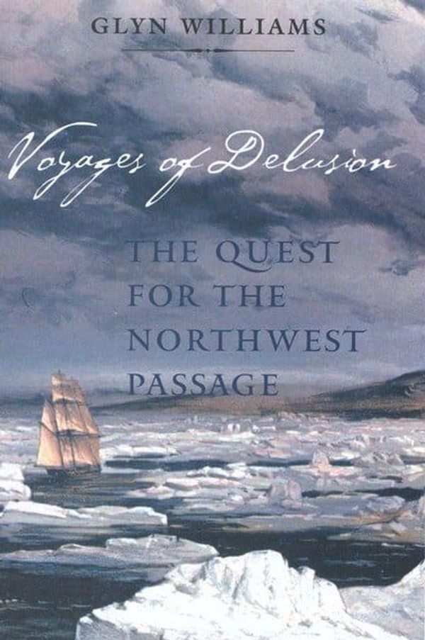 Cover Art for 9780300098662, Voyages of Delusion: The Quest for the Northwest Passage by Glyn Williams