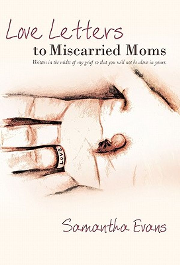 Cover Art for 9781449710026, Love Letters to Miscarried Moms: Written in the Midst of My Grief So That You Will Not Be Alone in Yours. by Samantha Evans