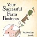 Cover Art for 9780963810984, Your Successful Farm BusinessProduction, Profit, Pleasure by Joel Salatin