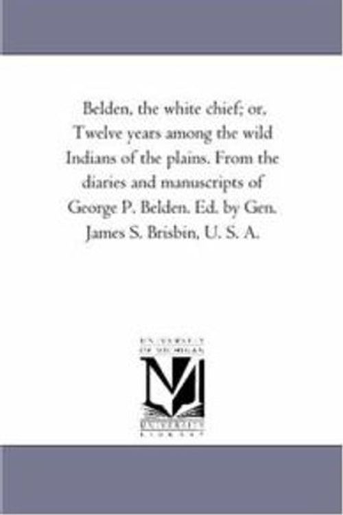 Cover Art for 9781425557911, Belden, the White Chief; or, Twelve Years Among the Wild Indians of the Plains. From the Diaries and Manuscripts of George P. Belden. Ed. by Gen. James S. Brisbin, U. S. A. by George P. Belden