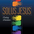 Cover Art for B07FDVSQDW, Solus Jesus: A Theology of Resistance by Emily Swan, Ken Wilson