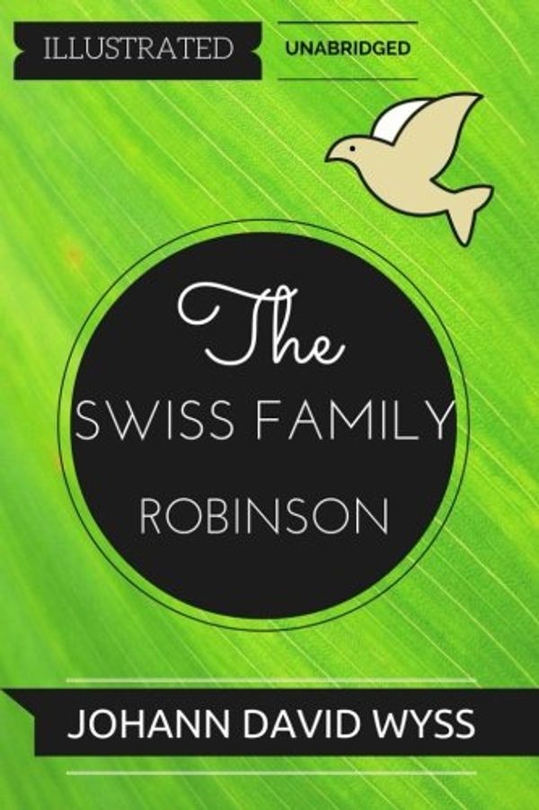 Cover Art for 9781532778551, The Swiss Family Robinson: By Johann David Wyss : Illustrated & Unabridged by Johann David Wyss