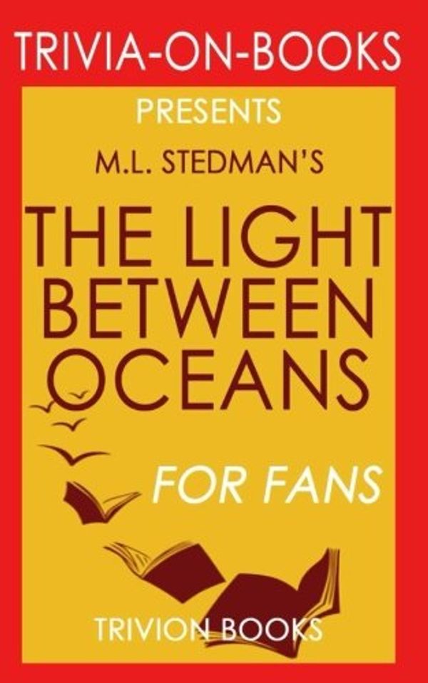 Cover Art for 9781537694900, Trivia: The Light Between Oceans: A Novel By M.L. Stedman (Trivia-On-Books) by Trivion Books