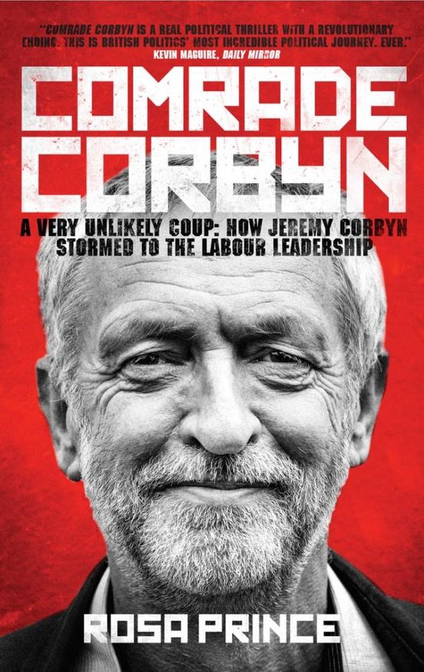 Cover Art for 9781849549967, Comrade Jeremy A Very Unlikely Coup: How Jeremy Corbyn Stormed to the Labour Leadership by Rosa Prince