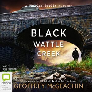 Cover Art for B008PPGXTO, Blackwattle Creek: Charlie Berlin, Book 2 by Geoffrey McGeachin