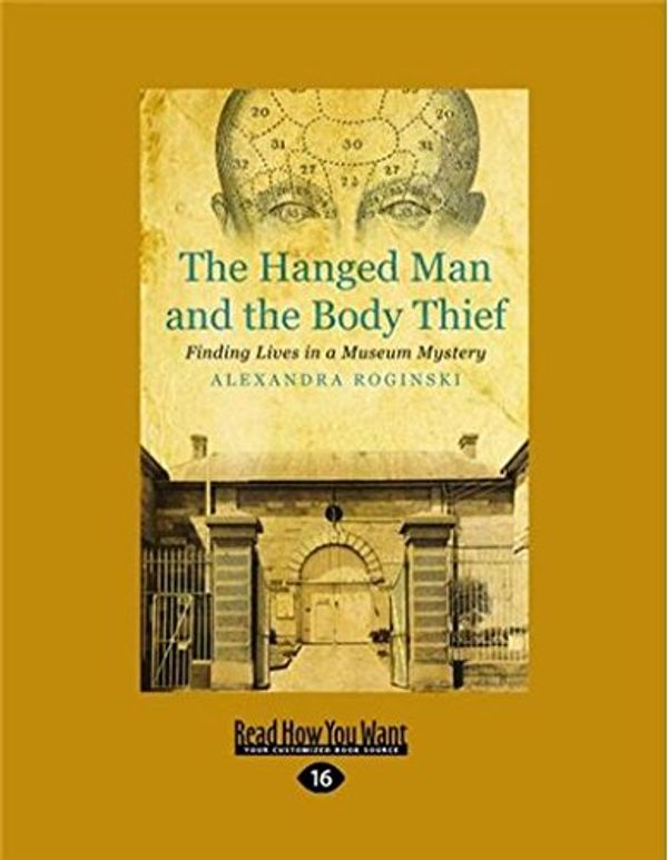 Cover Art for 9781525215629, The Hanged Man and the Body Thief: Finding Lives in a Museum Mystery by Alexandra Roginski