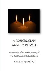 Cover Art for 9781517736446, A Rosicrusian Mystic's Prayer: interpretation of the esoteric meanings of The 23rd Psalm and The Lord's Prayer by Parrott Frc, Wanda Sue