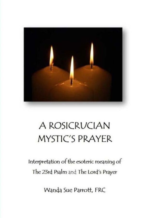 Cover Art for 9781517736446, A Rosicrusian Mystic's Prayer: interpretation of the esoteric meanings of The 23rd Psalm and The Lord's Prayer by Parrott Frc, Wanda Sue