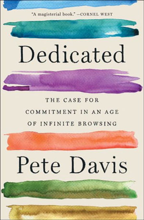 Cover Art for 9781982140915, Dedicated: The Case for Commitment in an Age of Infinite Browsing by Pete Davis