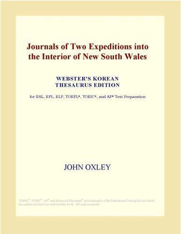 Cover Art for 9780546499940, Journals of Two Expeditions into the Interior of New South Wales (Webster's Korean Thesaurus Edition) by John Oxley