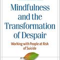 Cover Art for 9781462521821, Mindfulness and the Transformation of Despair: Working with People at Risk of Suicide by J Mark G Williams, Melanie Fennell, Thorsten Barnhofer, Rebecca Crane, Sarah Silverton