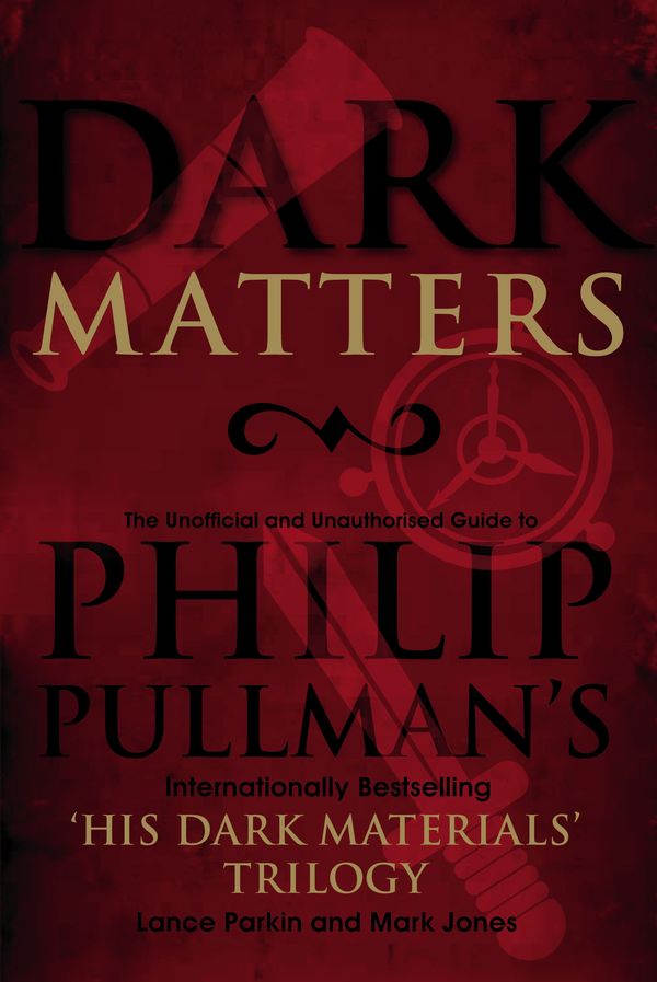 Cover Art for 9780753513316, Dark Matters: An Unofficial and Unauthorised Guide to Philip Pullman's internationally bestselling His Dark Materials trilogy by Lance Parkin, Mark Jones