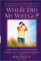 Cover Art for 9780972419482, Where Did My Wife Go? Understanding and Surviving Menopause, Mid-Life Crises and the Empty Nest Syndrome by Jim Vigue