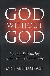 Cover Art for 9781846941023, God Without God: Western Spirituality Without the Wrathful King by Michael Hampson