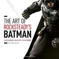 Cover Art for 0884614661297, The Art of Rocksteady's Batman: Arkham Asylum, Arkham City & Arkham Knight (Batman Arkham Trilogy) by Rocksteady Studios, Daniel Wallace