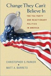 Cover Art for B01B98KZBU, Change They Can't Believe In: The Tea Party and Reactionary Politics in America by Christopher S. Parker (May 26,2013) by Christopher S. Parker;Matt A. Barreto
