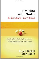 Cover Art for 9780736921978, I'm Fine with God...it's Christians I Can't Stand by Bruce Bickel; Stan Jantz