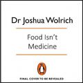 Cover Art for 9781473590946, Food Isn't Medicine by Dr Joshua Wolrich, Dr Joshua Wolrich