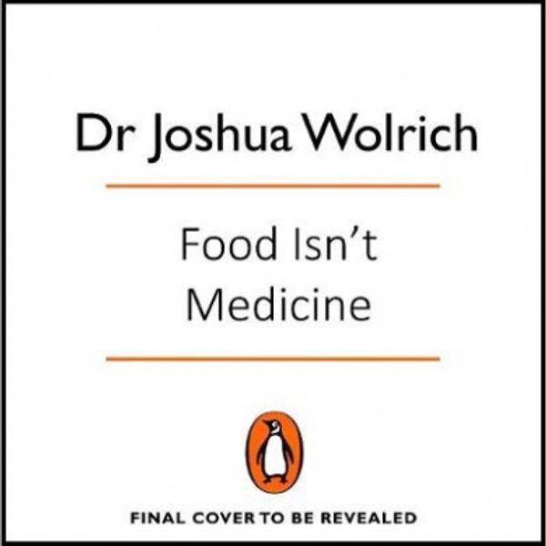 Cover Art for 9781473590946, Food Isn't Medicine by Dr Joshua Wolrich, Dr Joshua Wolrich