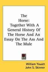 Cover Art for 9780548477144, The Horse: Together With A General History Of The Horse And An Essay On The Ass And The Mule by William Youatt