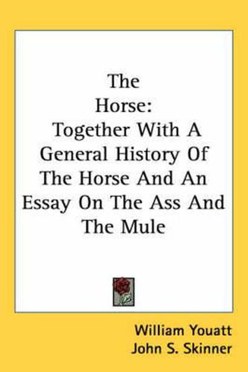 Cover Art for 9780548477144, The Horse: Together With A General History Of The Horse And An Essay On The Ass And The Mule by William Youatt