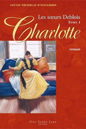 Cover Art for 9782894555484, Les soeurs Deblois, tome 1: Charlotte by Louise Tremblay-D'Essiambre