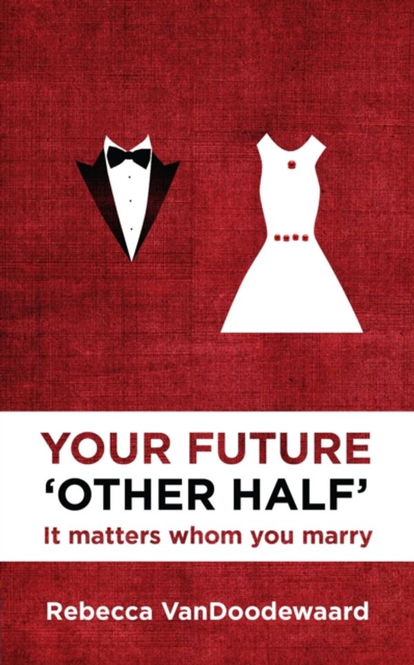 Cover Art for 9781781912980, Your Future ’Other Half’: It Matters Whom You Marry by Rebecca VanDoodewaard