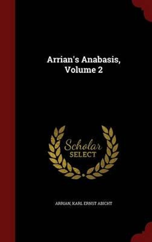 Cover Art for 9781298716446, Arrian's Anabasis, Volume 2 by Arrian,Karl Ernst Abicht