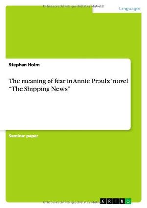Cover Art for 9783640098866, The Meaning of Fear in Annie Proulx' Novel "The Shipping News" by Stephan Holm