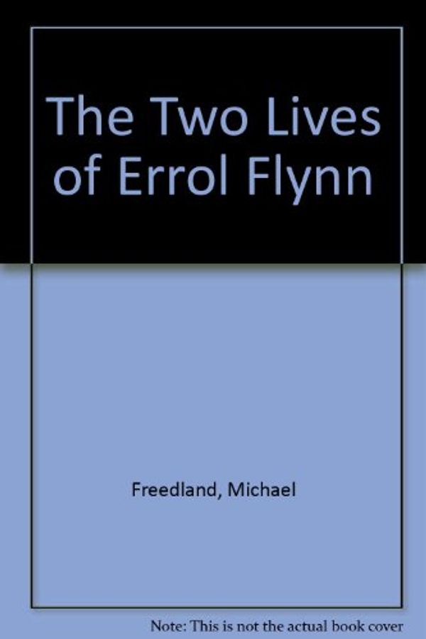 Cover Art for 9781568492469, The Two Lives of Errol Flynn by Michael Freedland