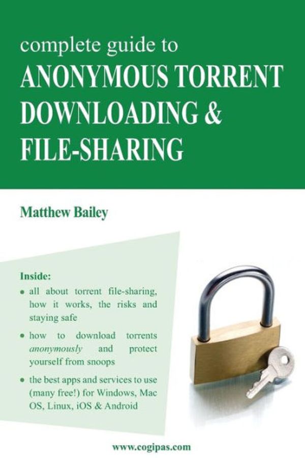 Cover Art for 9783950309317, Complete Guide to Anonymous Torrent Downloading and File-sharing: A practical, step-by-step guide on how to protect your Internet privacy and  anonymity both online and offline while torrenting by Bailey, Matthew