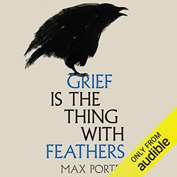 Cover Art for B01D21MFG0, Grief Is the Thing with Feathers by Max Porter