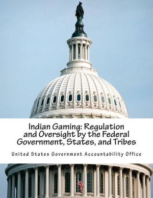 Cover Art for 9781514355589, Indian Gaming: Regulation and Oversight by the Federal Government, States, and Tribes by United States Government Accountability